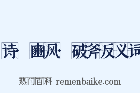 诗·豳风·破斧反义词是什么意思的图片